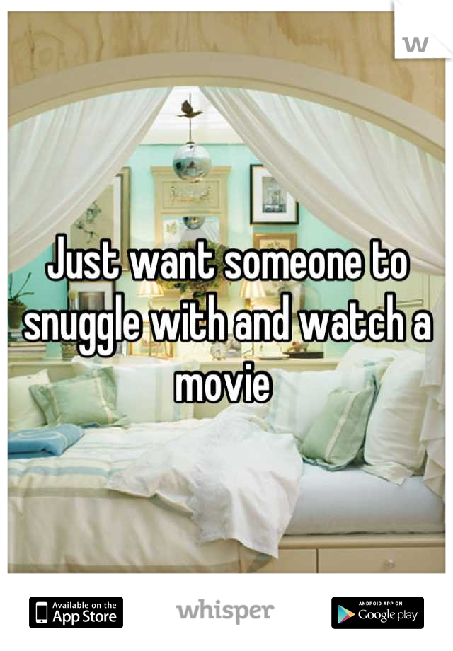Just want someone to snuggle with and watch a movie 