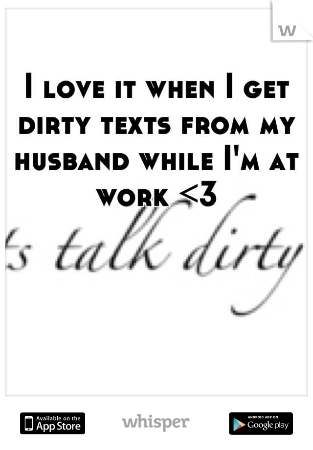 I love it when I get dirty texts from my husband while I'm at work <3