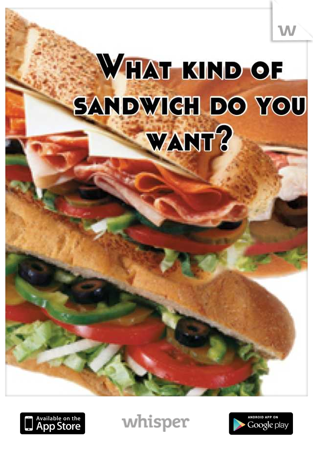 What kind of sandwich do you want?