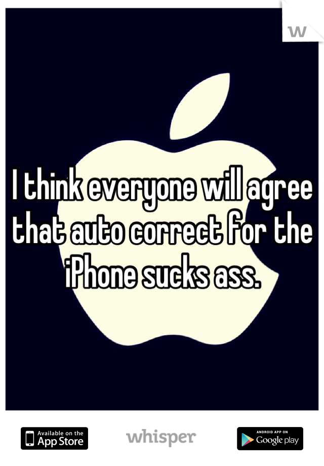 I think everyone will agree that auto correct for the iPhone sucks ass.