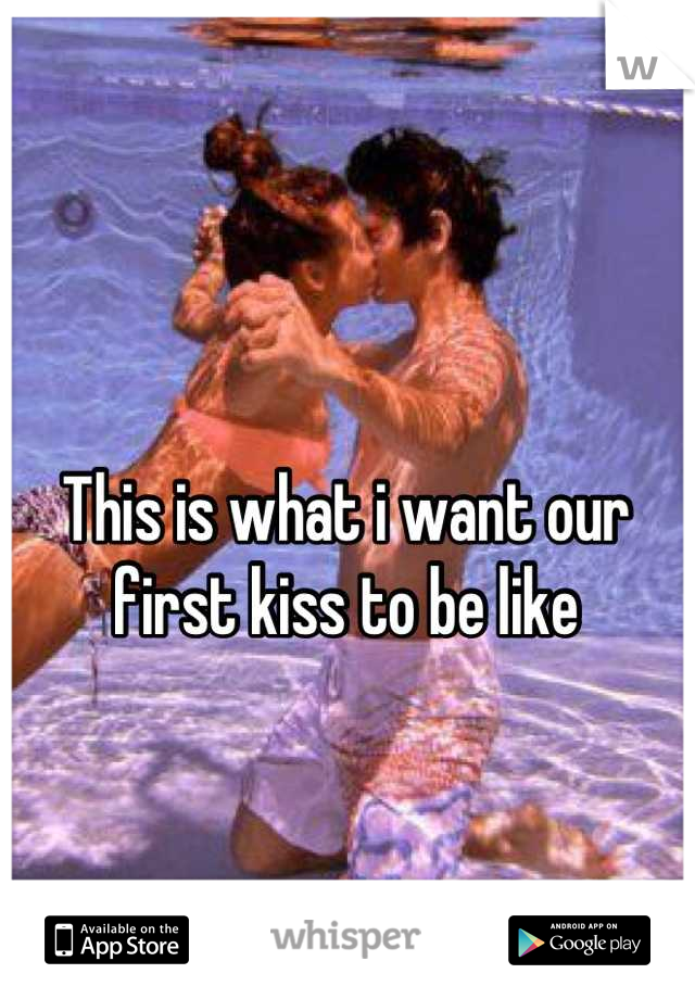 This is what i want our first kiss to be like