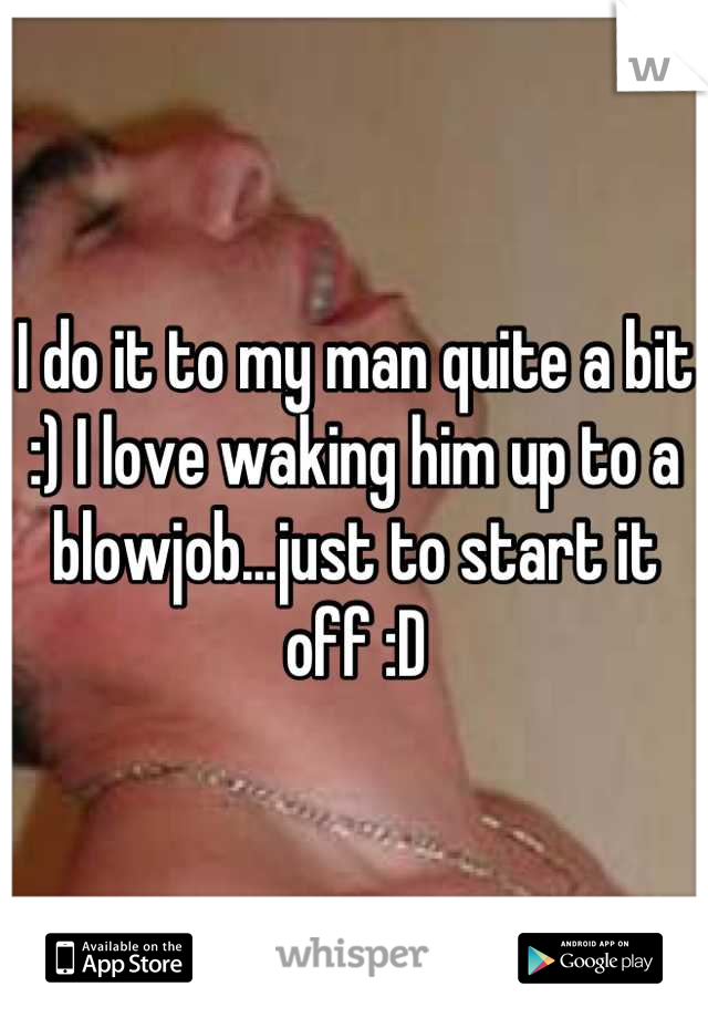 I do it to my man quite a bit :) I love waking him up to a blowjob...just to start it off :D