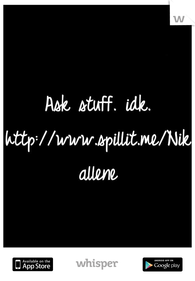 Ask stuff. idk. http://www.spillit.me/Nikallene