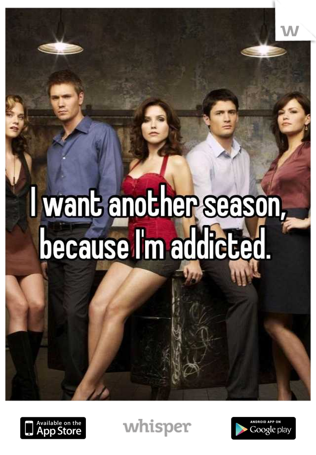 I want another season, because I'm addicted. 