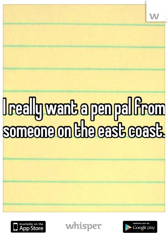 I really want a pen pal from someone on the east coast. 