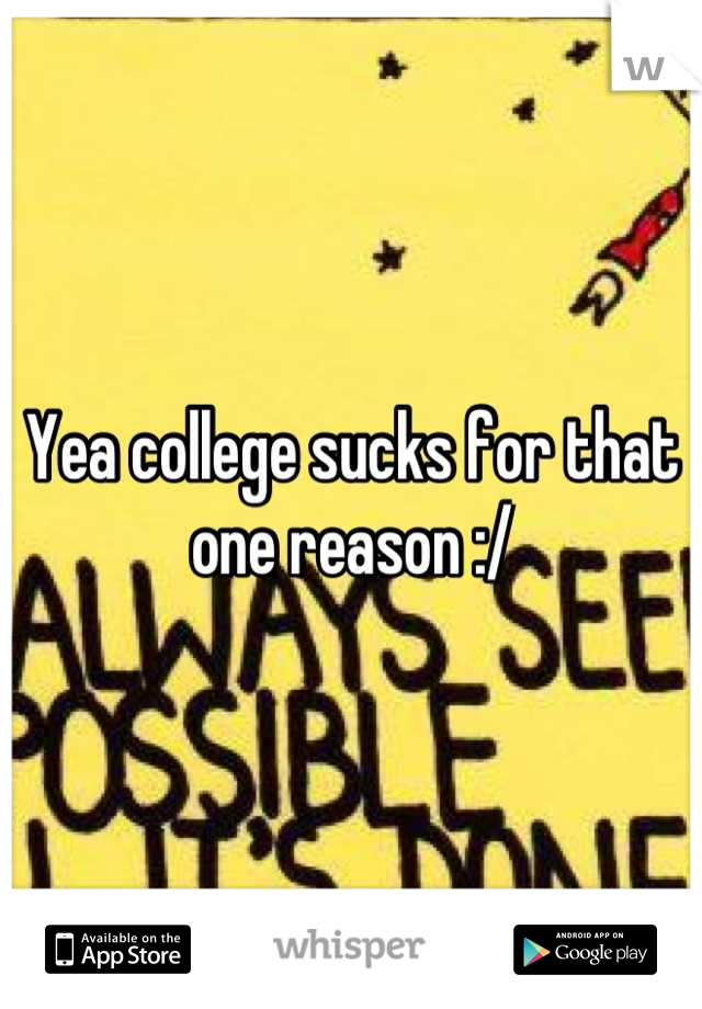 Yea college sucks for that one reason :/
