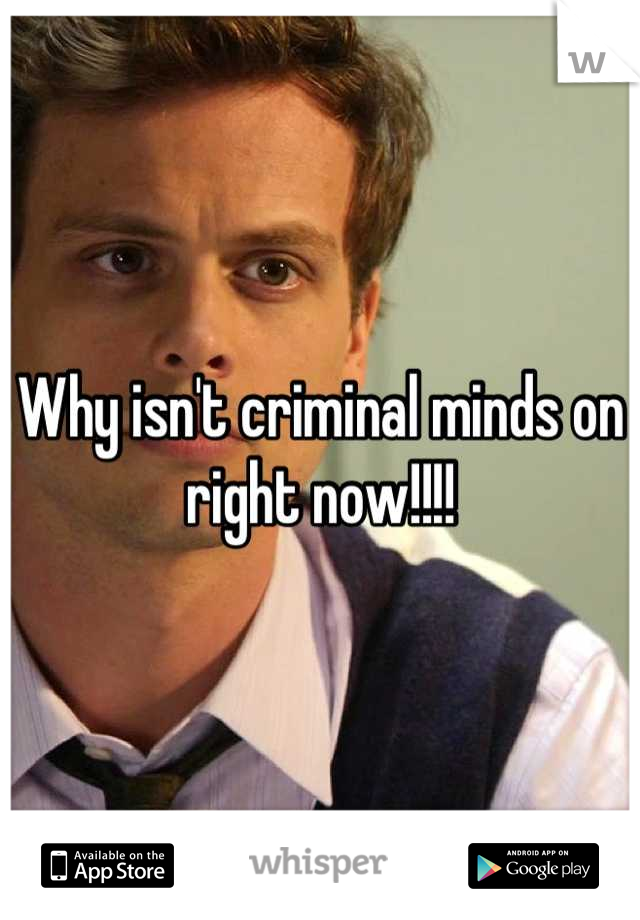 Why isn't criminal minds on right now!!!!