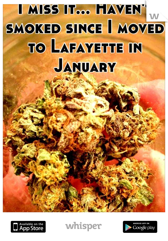 I miss it... Haven't smoked since I moved to Lafayette in January