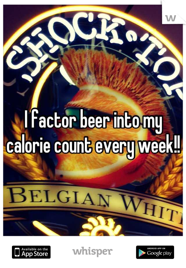 I factor beer into my calorie count every week!!
