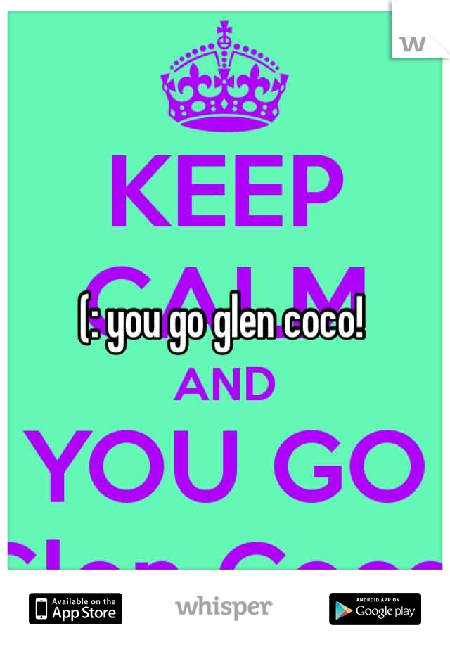 (: you go glen coco! 