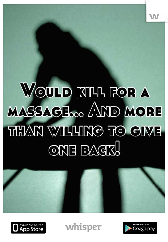 Would kill for a massage... And more than willing to give one back!