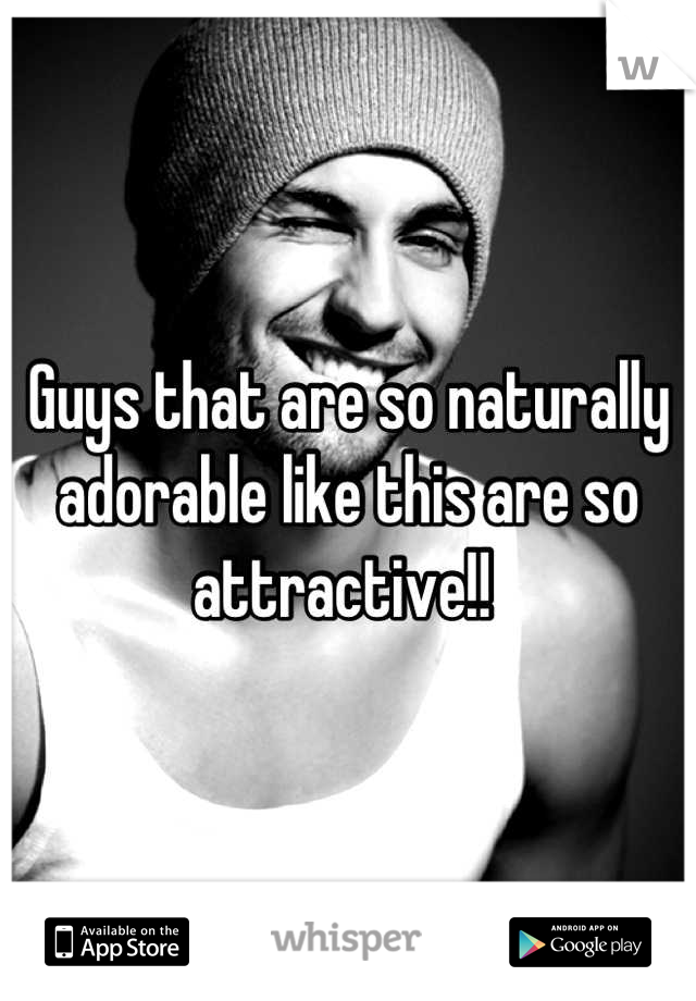 Guys that are so naturally adorable like this are so attractive!! 