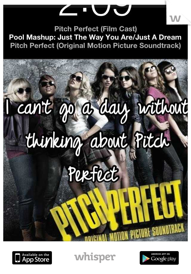I can't go a day without thinking about Pitch Perfect 