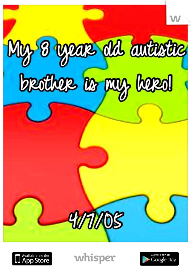 My 8 year old autistic brother is my hero!



4/7/05