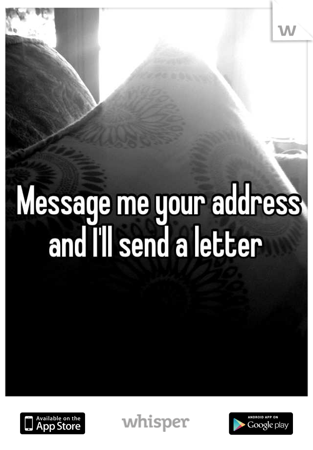 Message me your address and I'll send a letter 