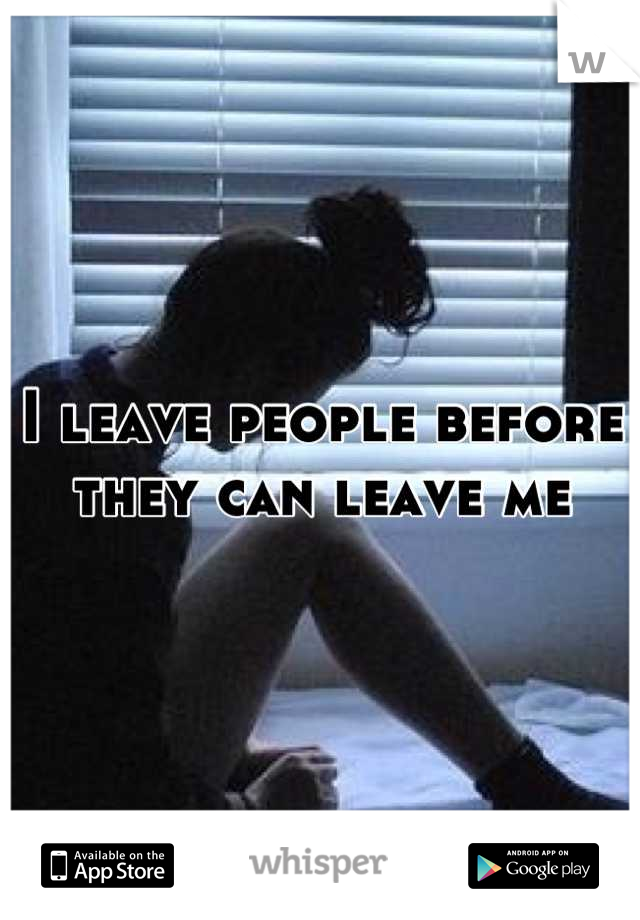 I leave people before they can leave me
