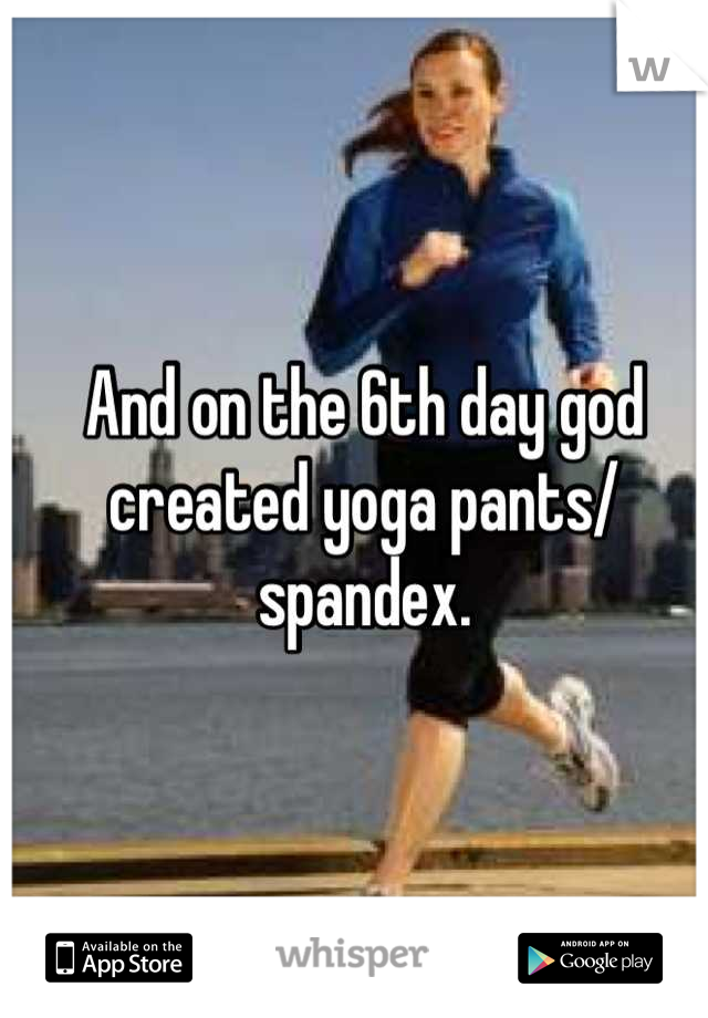 And on the 6th day god created yoga pants/ spandex.