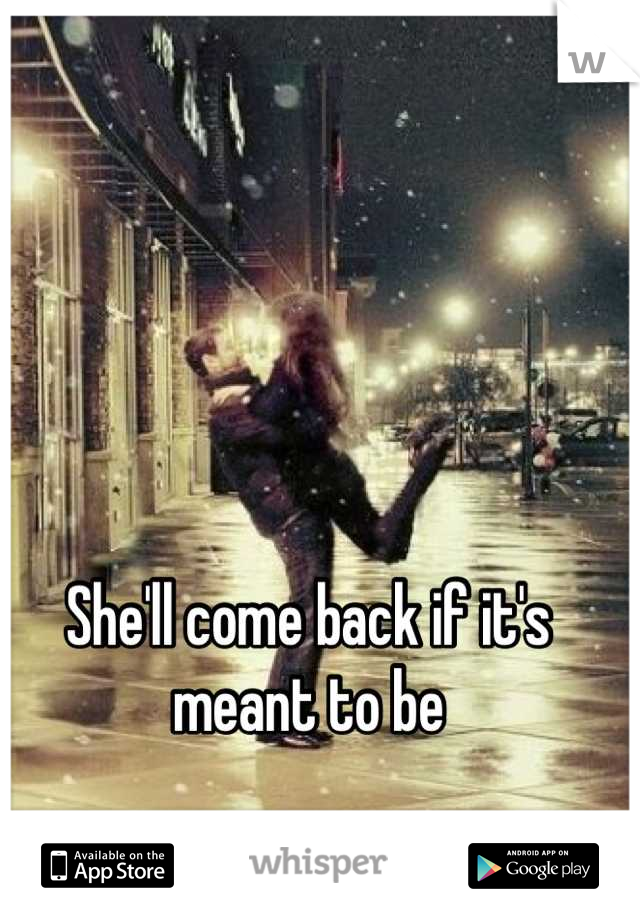 She'll come back if it's meant to be