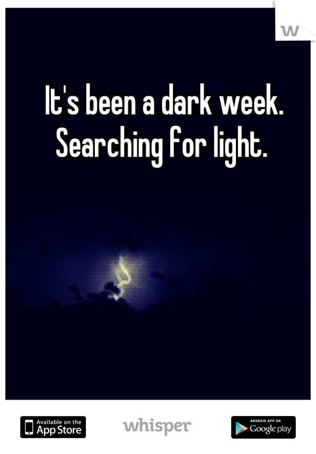 It's been a dark week. Searching for light. 