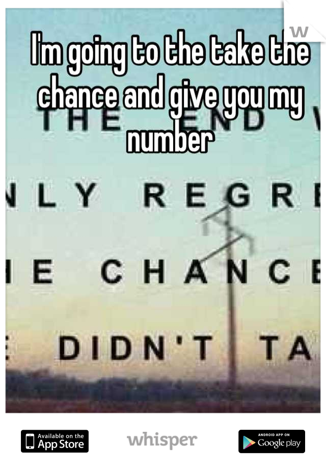 I'm going to the take the chance and give you my number