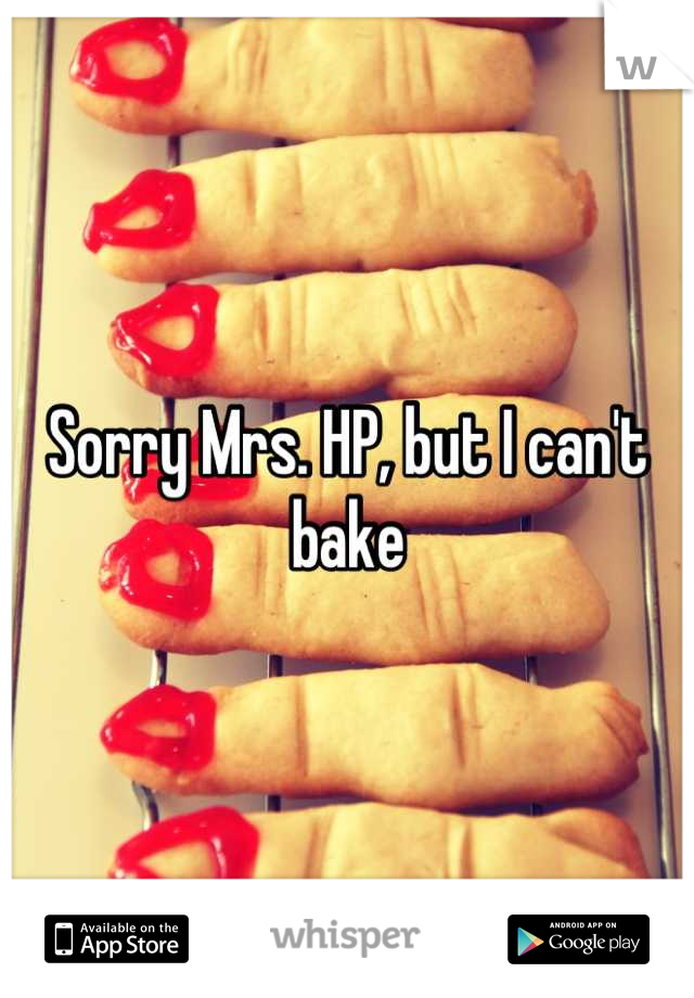 Sorry Mrs. HP, but I can't bake
