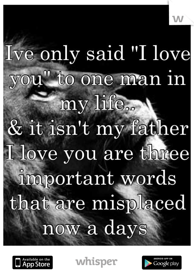 Ive only said "I love you" to one man in my life..
& it isn't my father
I love you are three important words that are misplaced now a days 