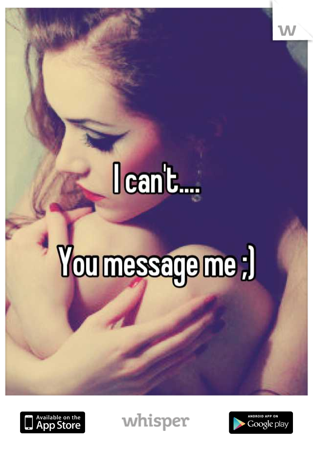 I can't....

You message me ;)