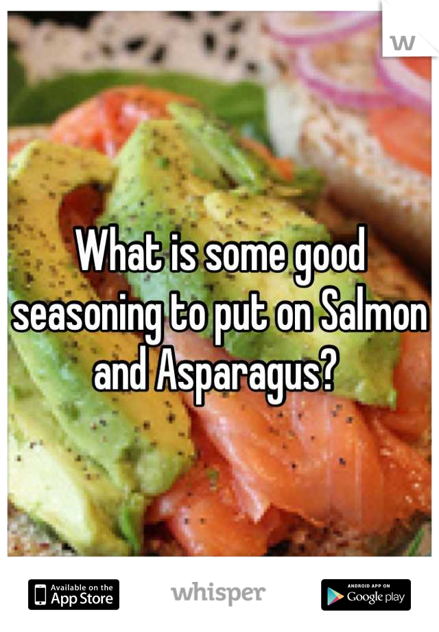 What is some good seasoning to put on Salmon and Asparagus? 