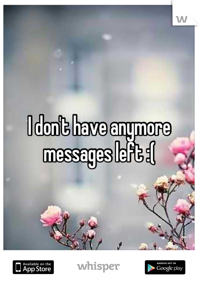 I don't have anymore messages left :(