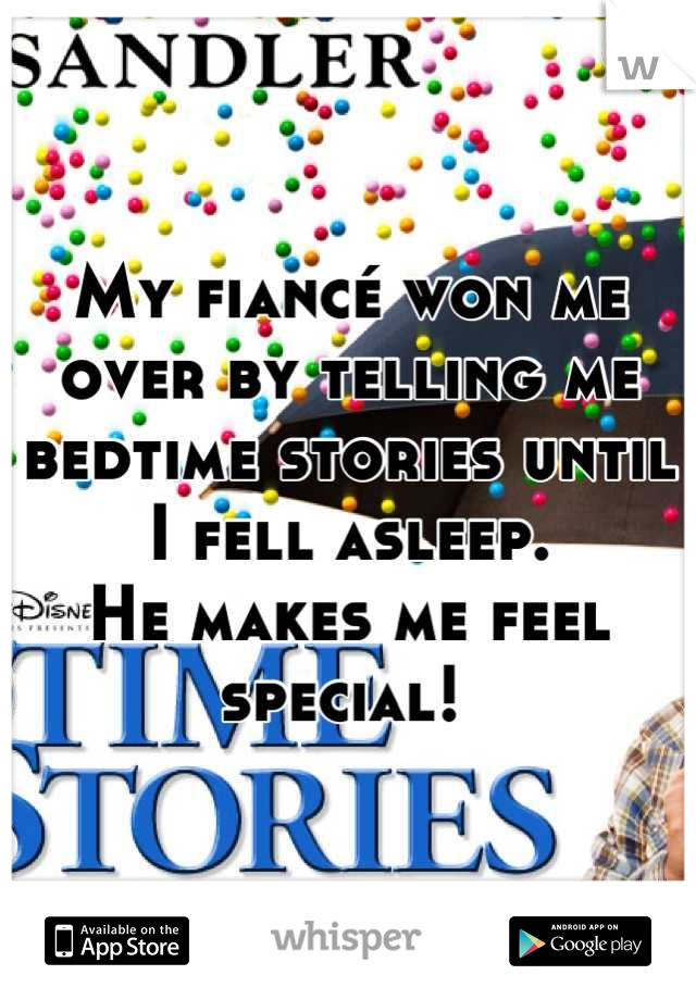 My fiancé won me over by telling me bedtime stories until I fell asleep. 
He makes me feel special! 