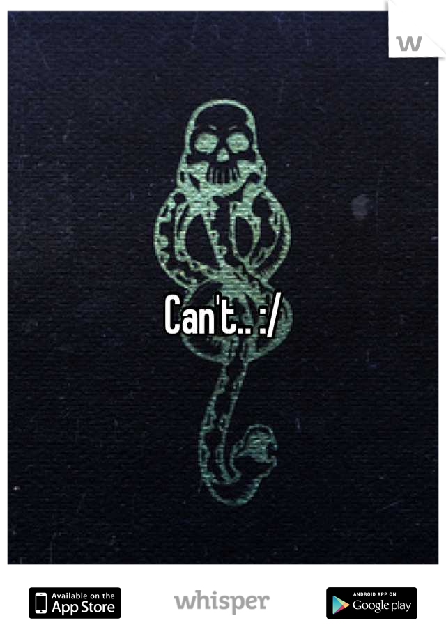 Can't.. :/