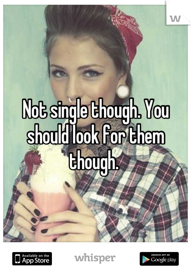 Not single though. You should look for them though. 
