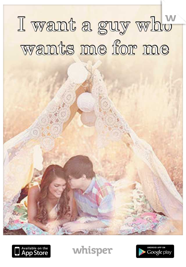 I want a guy who wants me for me