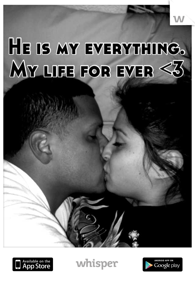 He is my everything. My life for ever <3