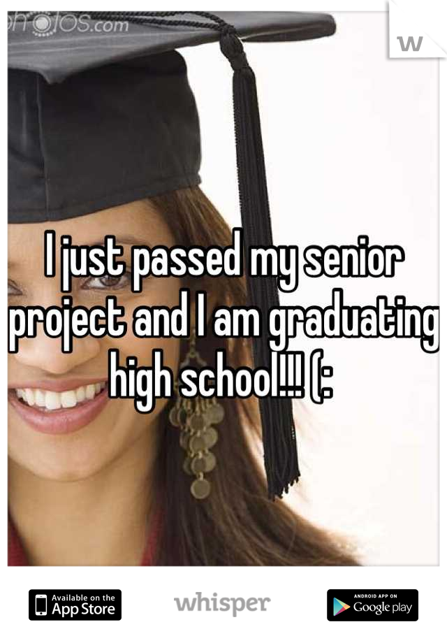 I just passed my senior project and I am graduating high school!!! (: 