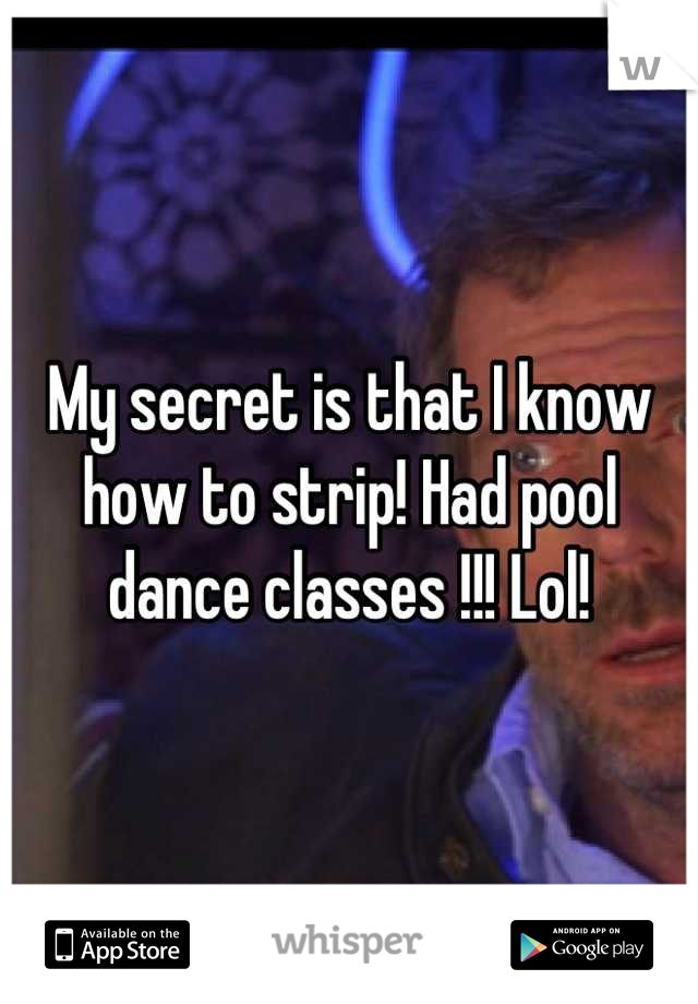 My secret is that I know how to strip! Had pool dance classes !!! Lol!