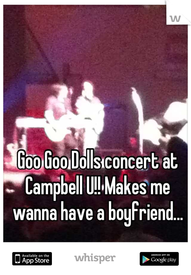 Goo Goo Dolls concert at Campbell U!! Makes me wanna have a boyfriend...