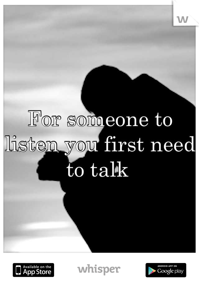 For someone to listen you first need to talk 