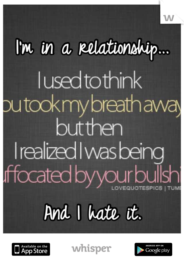 I'm in a relationship...




And I hate it.