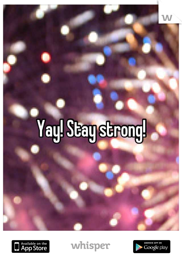 Yay! Stay strong!