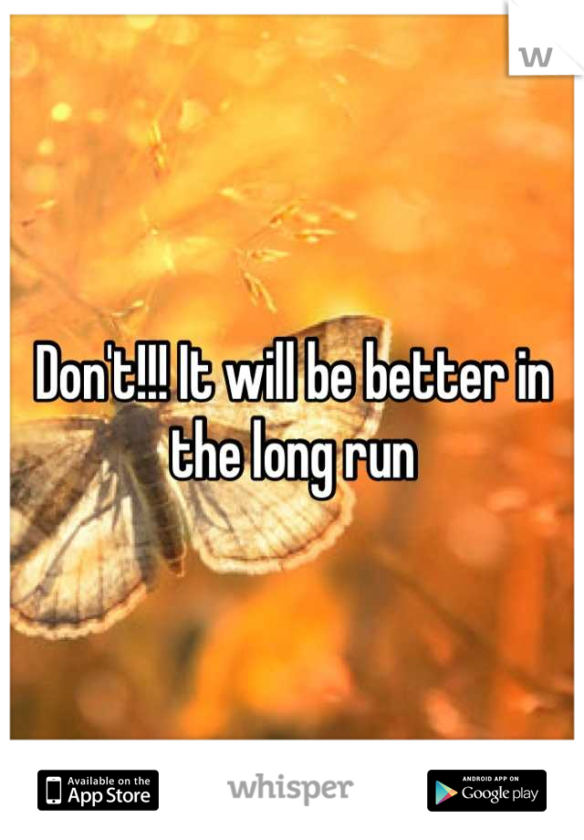 Don't!!! It will be better in the long run