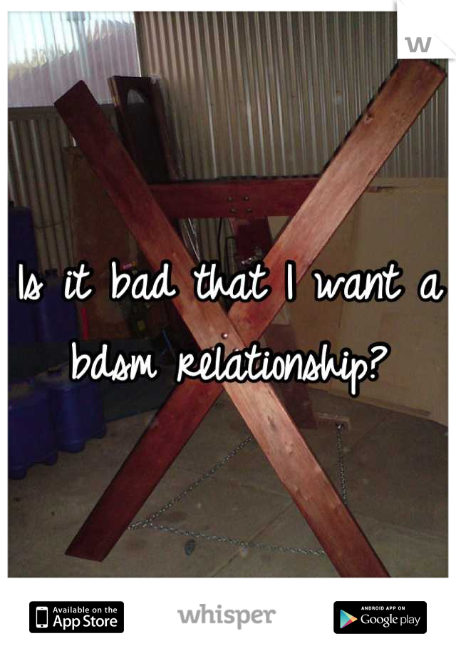 Is it bad that I want a bdsm relationship?