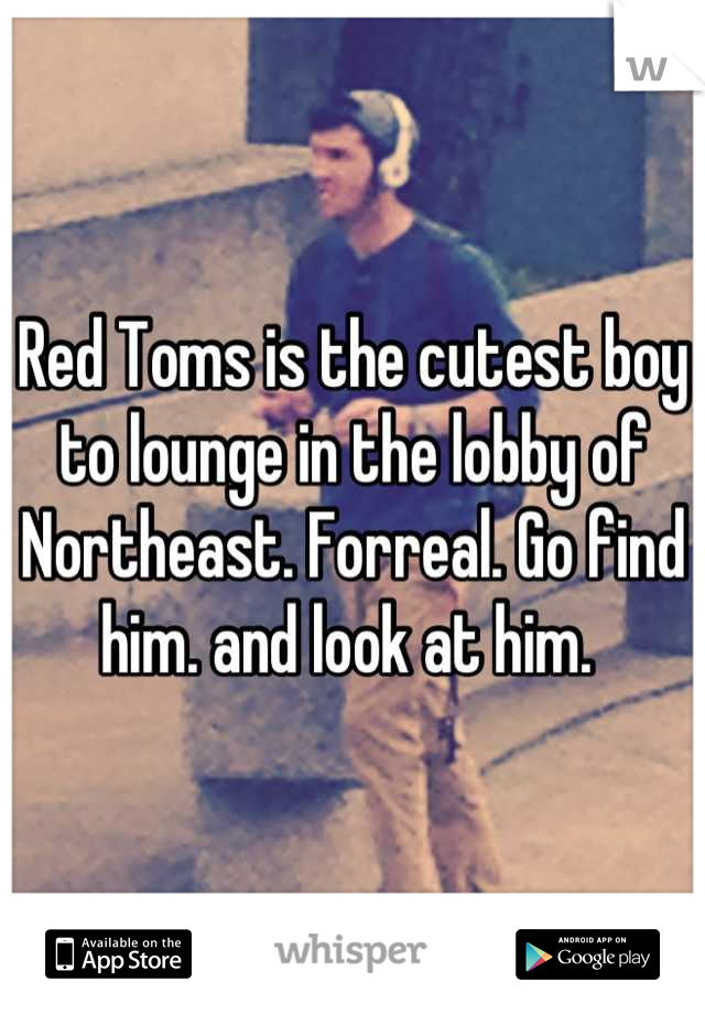 Red Toms is the cutest boy to lounge in the lobby of Northeast. Forreal. Go find him. and look at him. 
