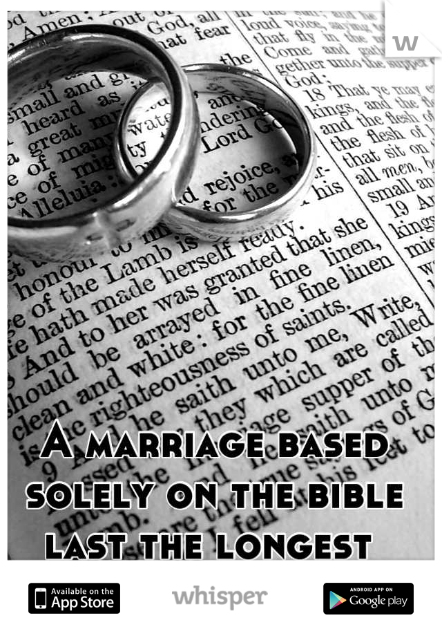 A marriage based solely on the bible last the longest 