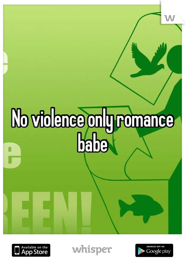 No violence only romance babe