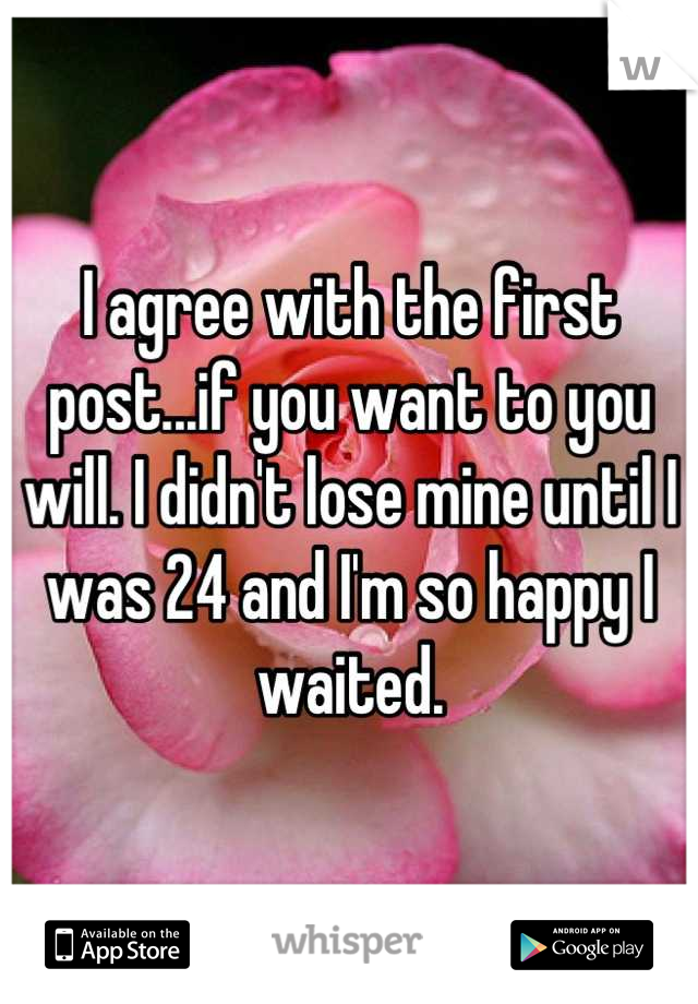 I agree with the first post...if you want to you will. I didn't lose mine until I was 24 and I'm so happy I waited.