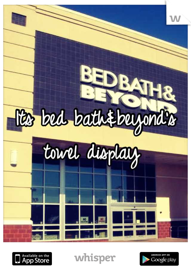 Its bed bath&beyond's towel display 
