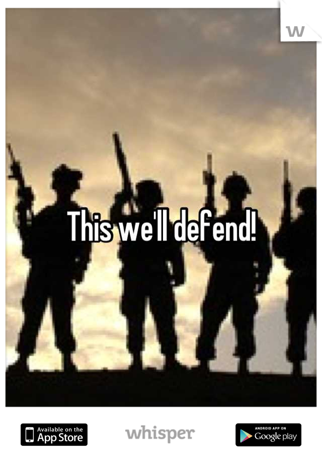 This we'll defend!