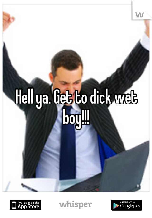 Hell ya. Get to dick wet boy!!!