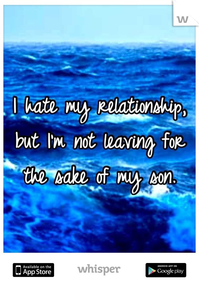 I hate my relationship, but I'm not leaving for the sake of my son.